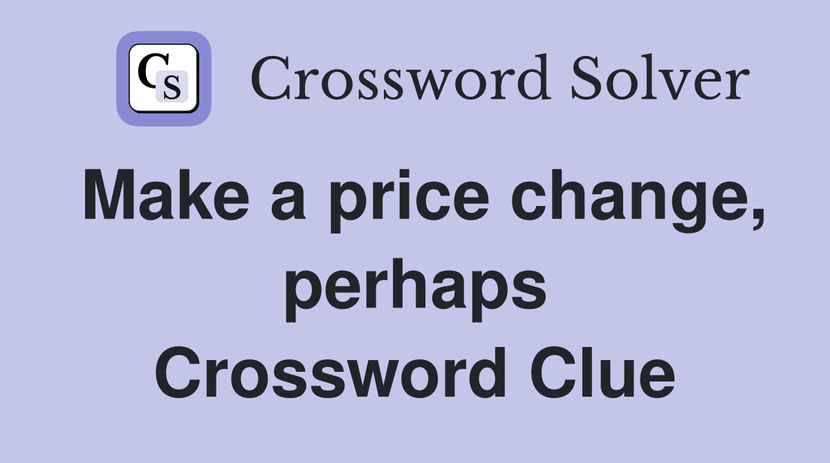 Make a price change, perhaps Crossword Clue