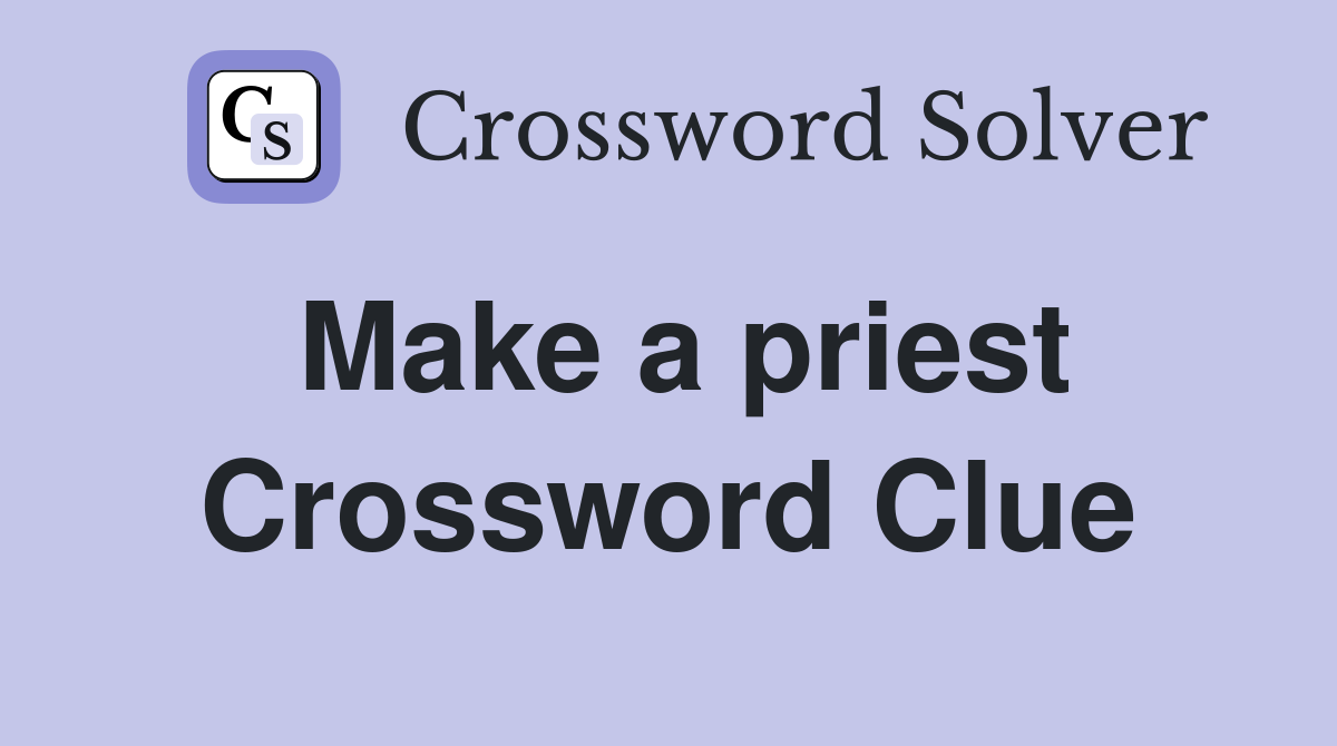Make a priest Crossword Clue