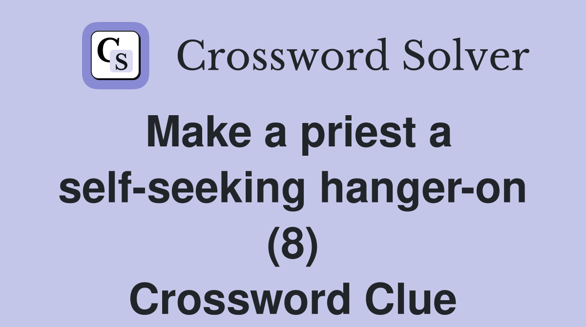 Make a priest a self-seeking hanger-on (8) Crossword Clue