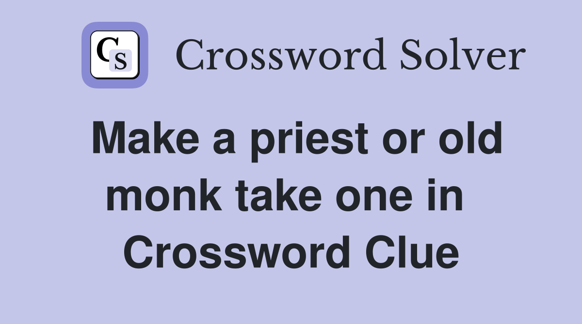 Make a priest or old monk take one in  Crossword Clue
