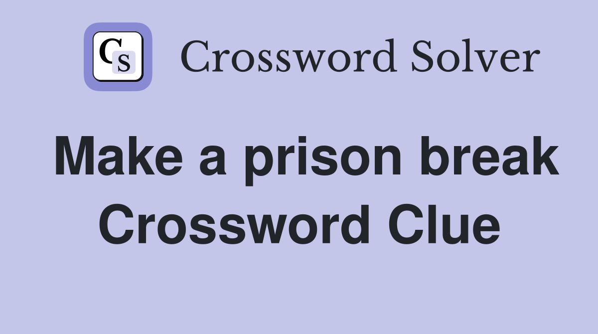 Make a prison break Crossword Clue