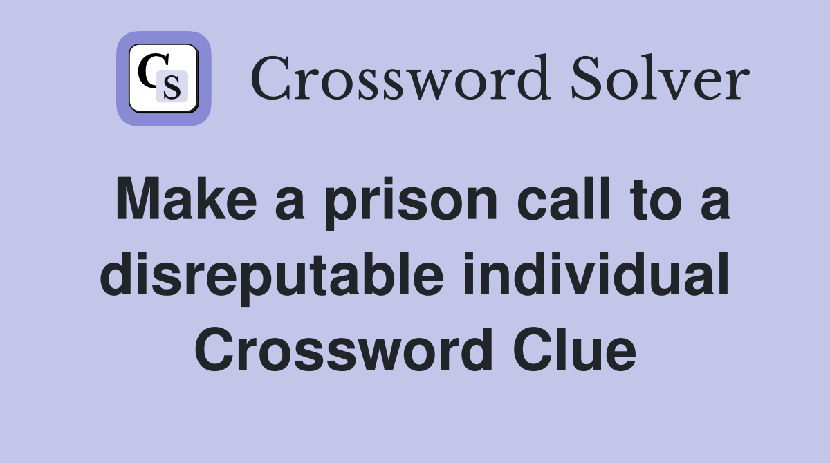 Make a prison call to a disreputable individual Crossword Clue