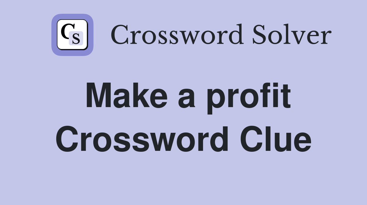 Make a profit Crossword Clue