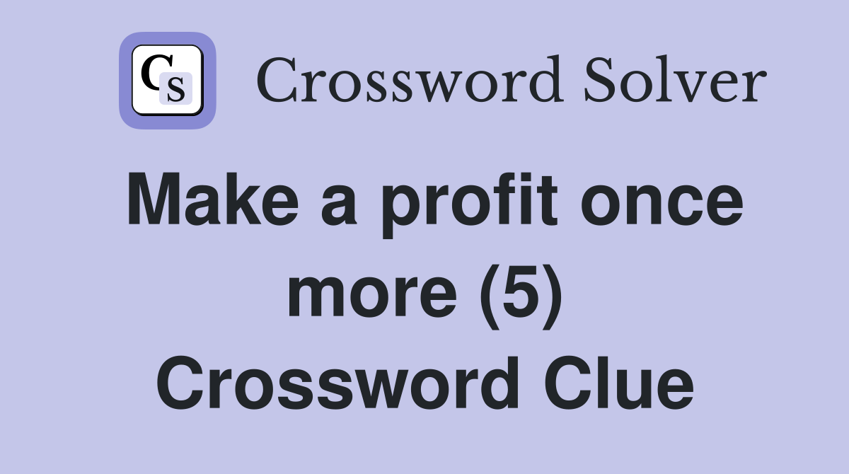 Make a profit once more (5) Crossword Clue