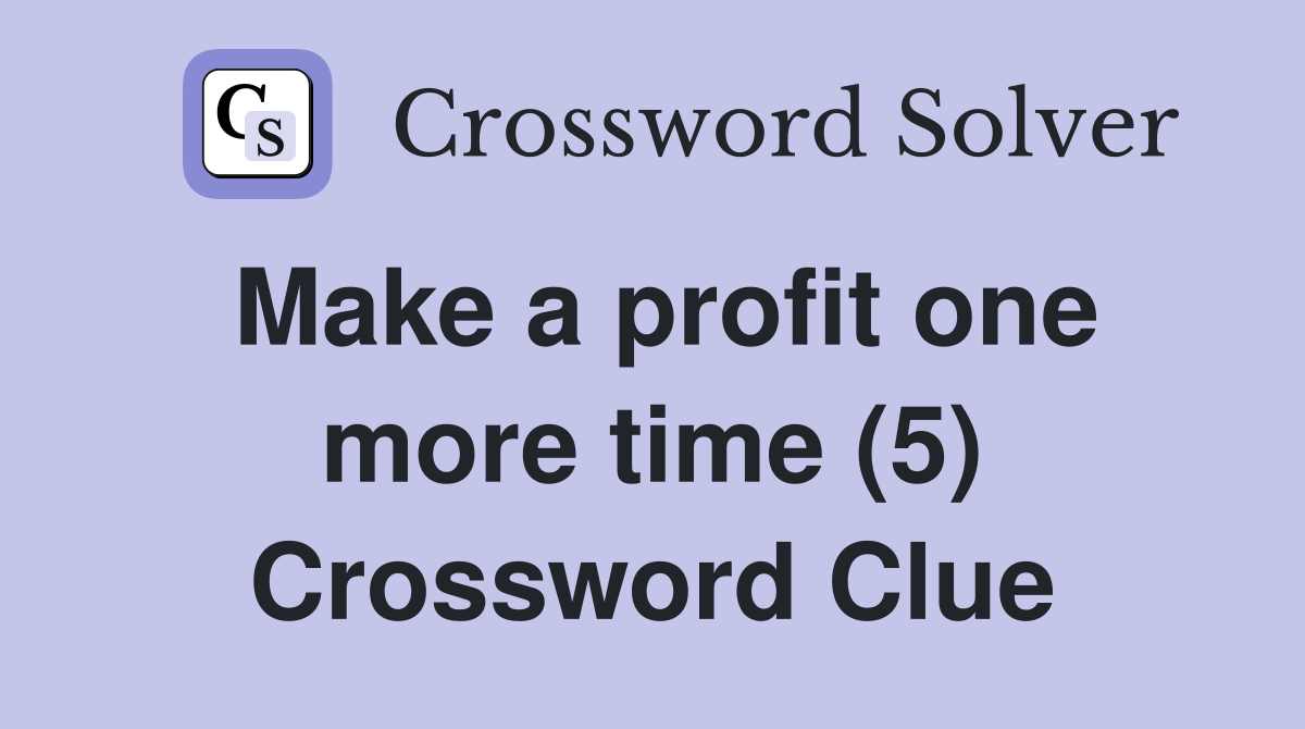Make a profit one more time (5) Crossword Clue