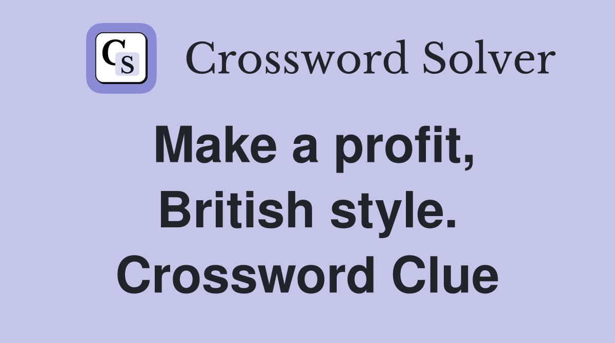 Make a profit, British style. Crossword Clue