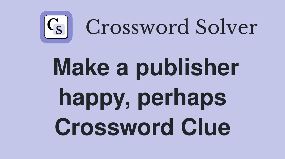 Make a publisher happy, perhaps Crossword Clue