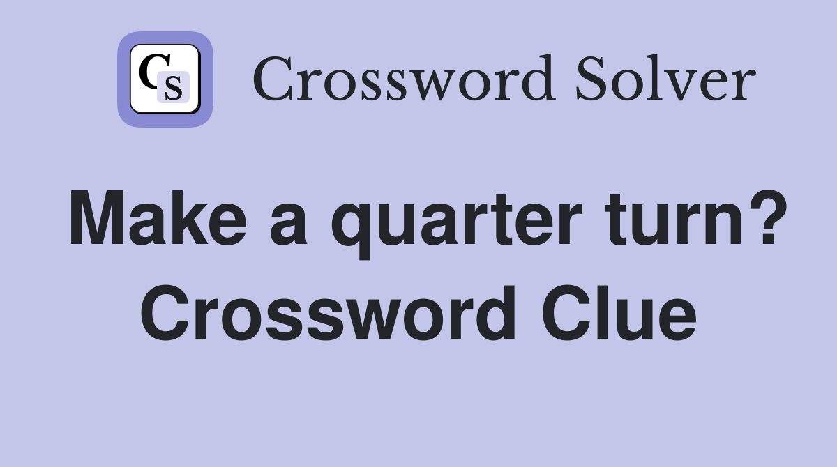 Make a quarter turn? Crossword Clue