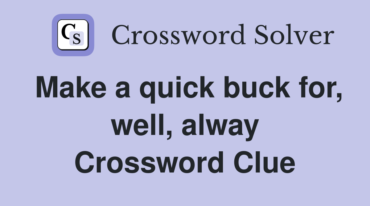 Make a quick buck for, well, alway Crossword Clue