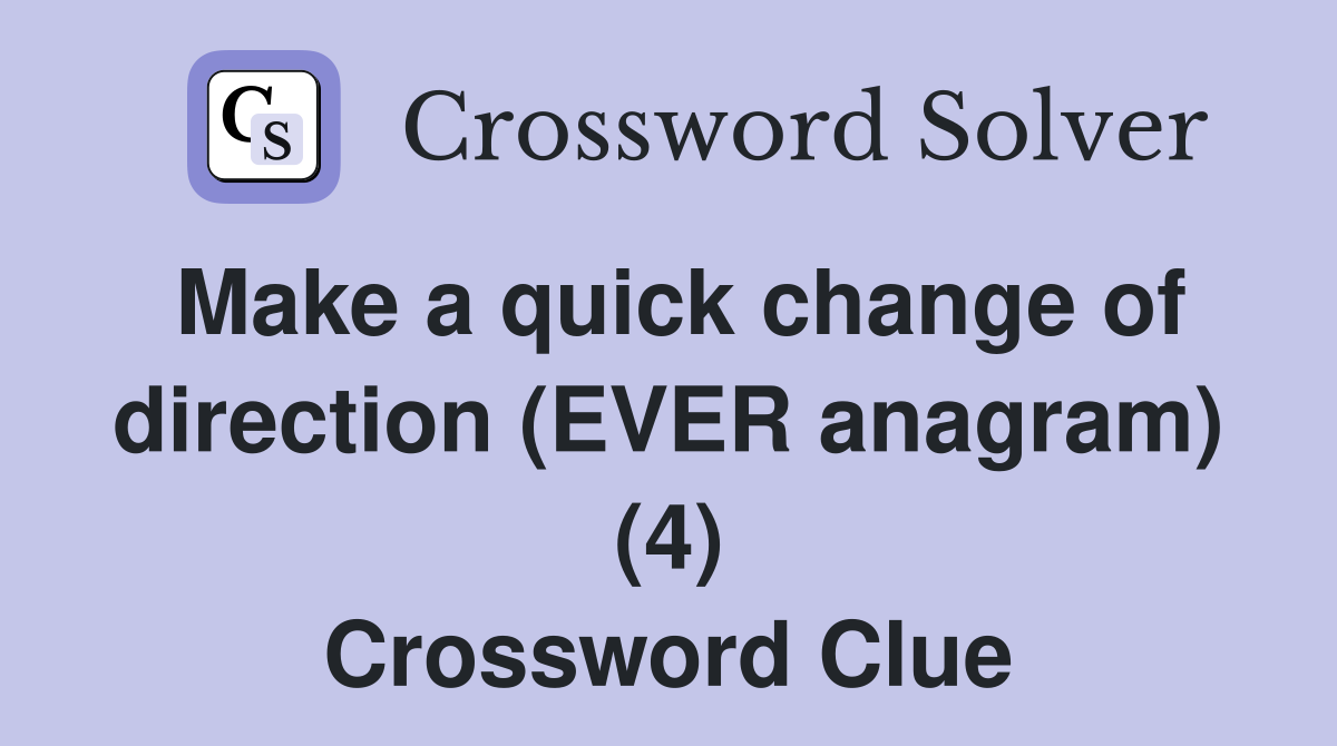 Make a quick change of direction (EVER anagram) (4) Crossword Clue
