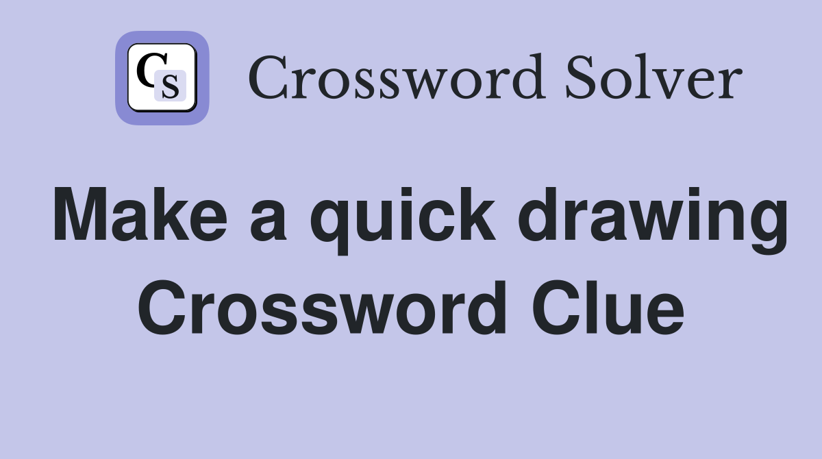 Make a quick drawing Crossword Clue