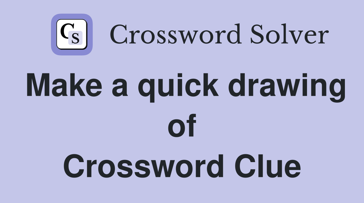 Make a quick drawing of Crossword Clue