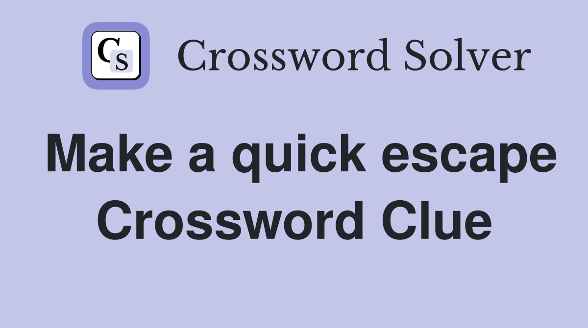 Make a quick escape Crossword Clue