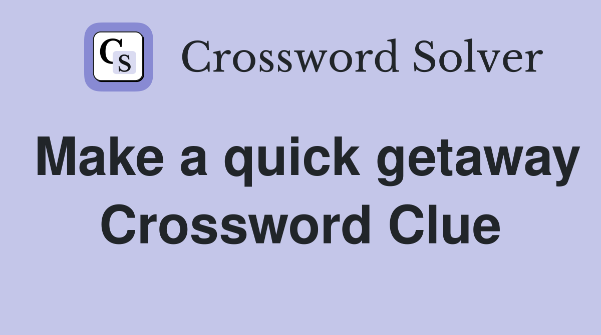 Make a quick getaway Crossword Clue