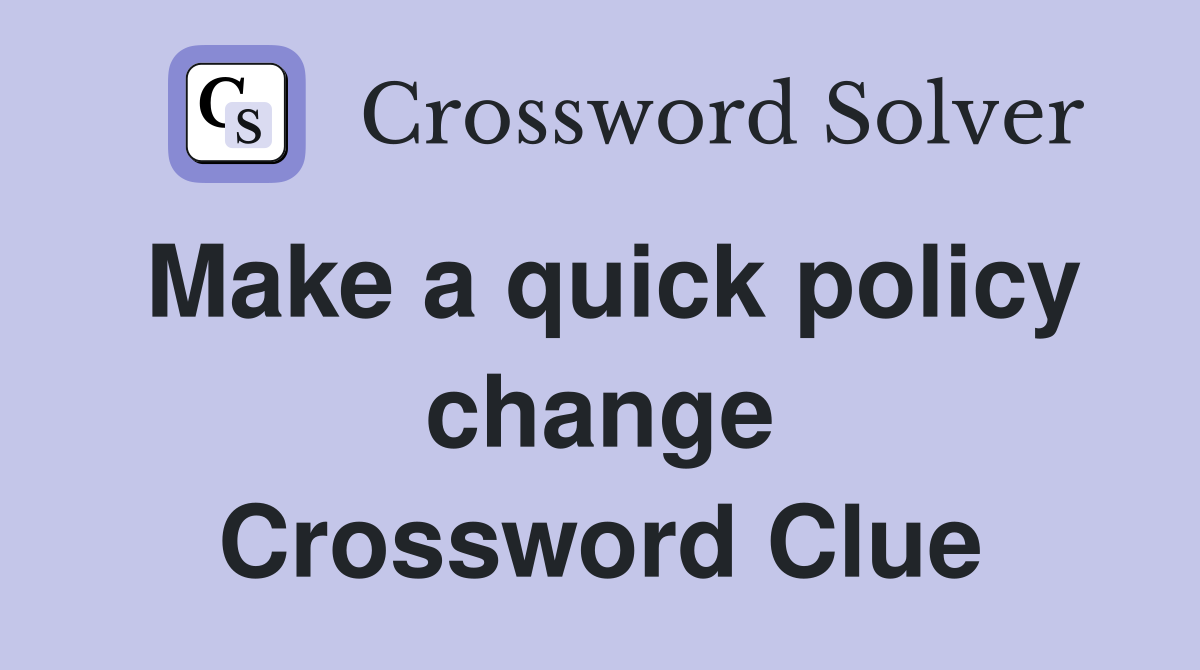 Make a quick policy change Crossword Clue