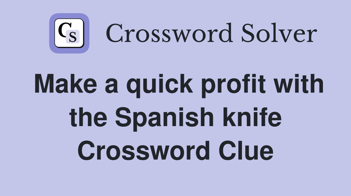 Make a quick profit with the Spanish knife Crossword Clue