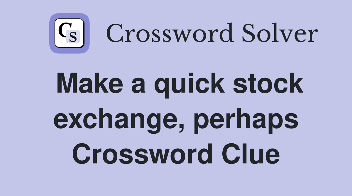 Make a quick stock exchange, perhaps Crossword Clue