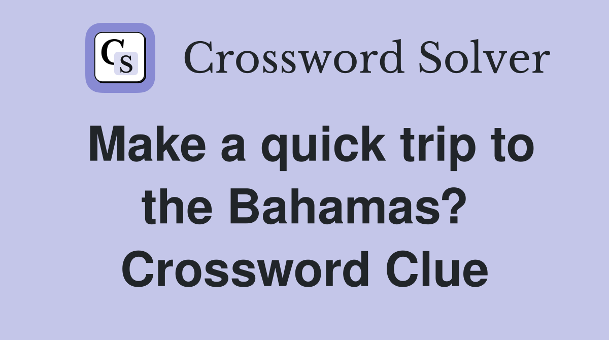 Make a quick trip to the Bahamas? Crossword Clue