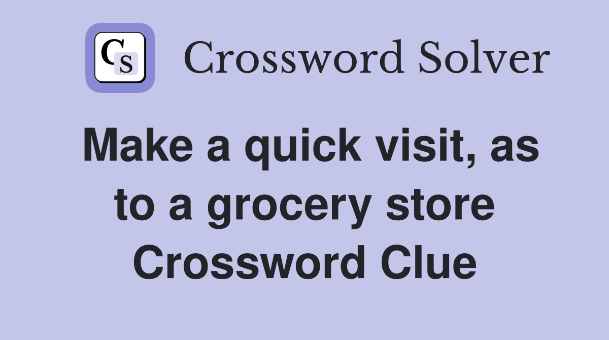 Make a quick visit, as to a grocery store Crossword Clue