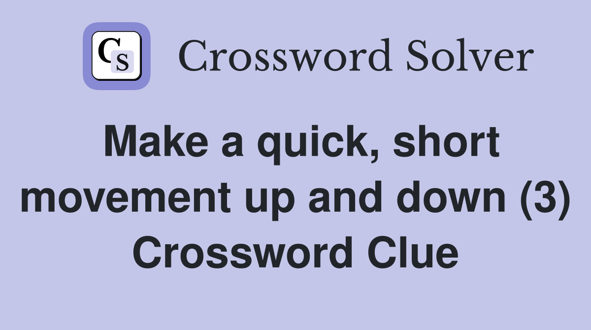 Make a quick, short movement up and down (3) Crossword Clue