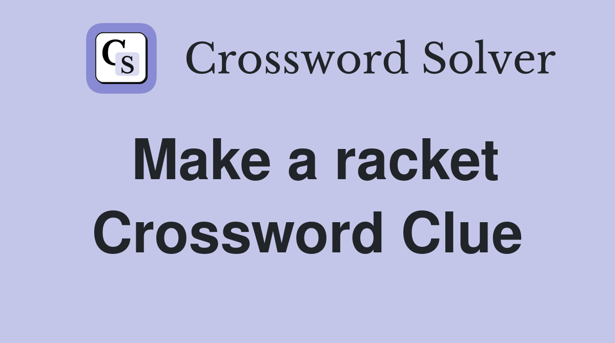Make a racket Crossword Clue
