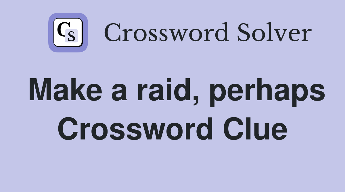 Make a raid, perhaps Crossword Clue