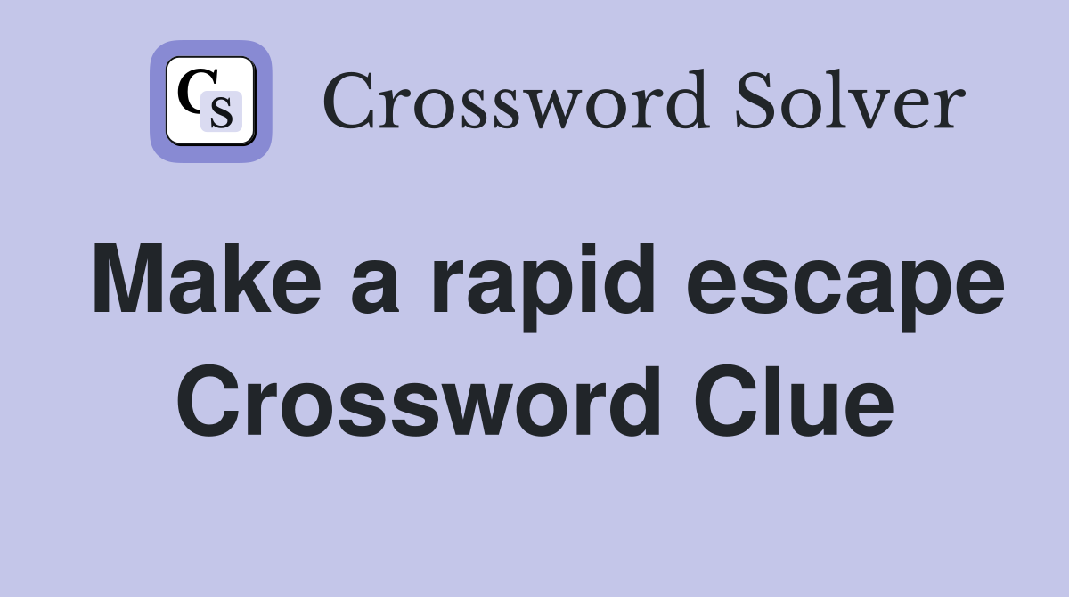 Make a rapid escape Crossword Clue