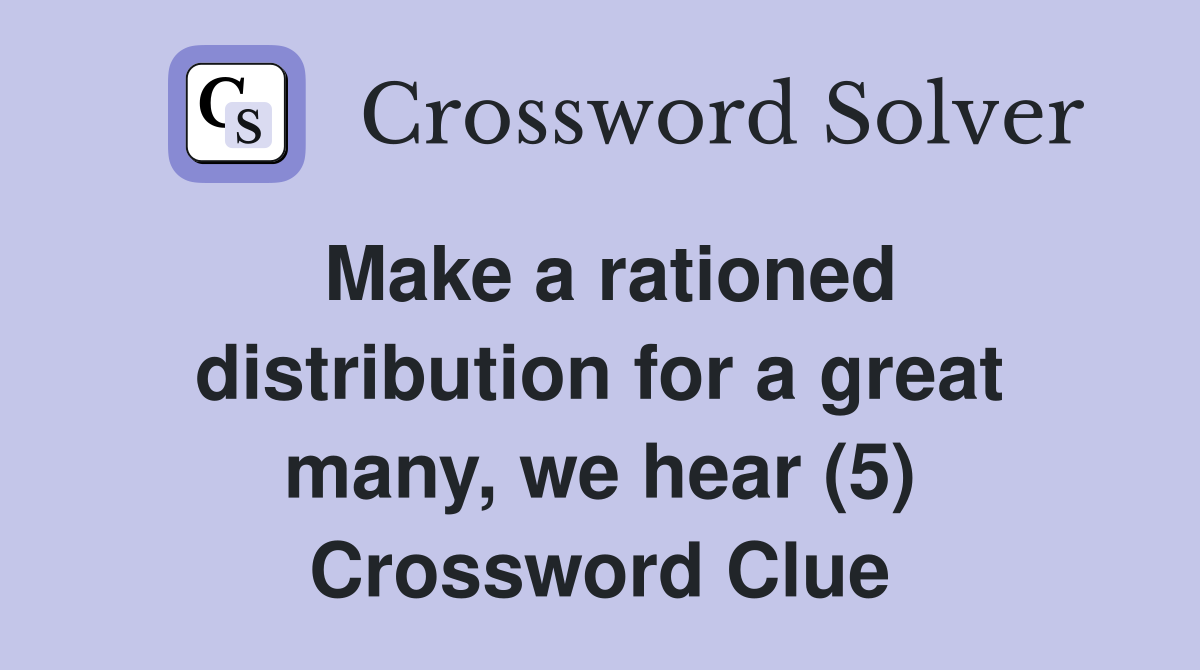 Make a rationed distribution for a great many, we hear (5) Crossword Clue