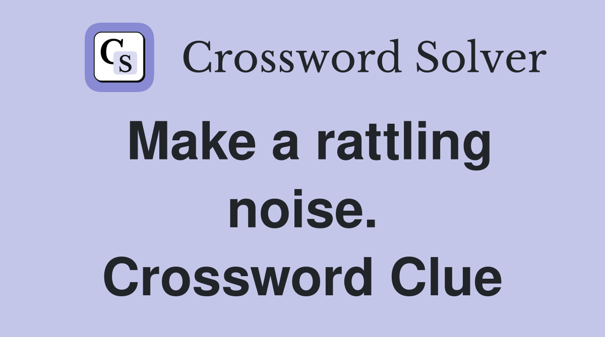 Make a rattling noise. Crossword Clue