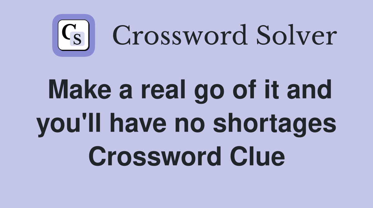 Make a real go of it and you'll have no shortages Crossword Clue