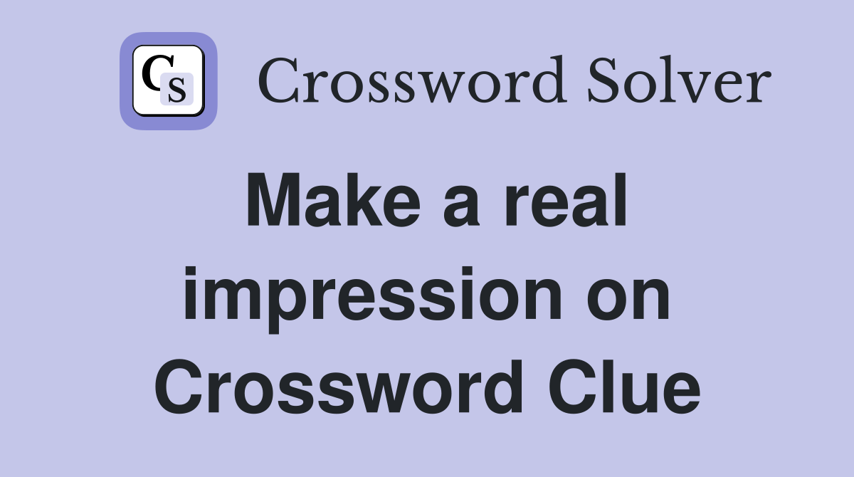 Make a real impression on Crossword Clue
