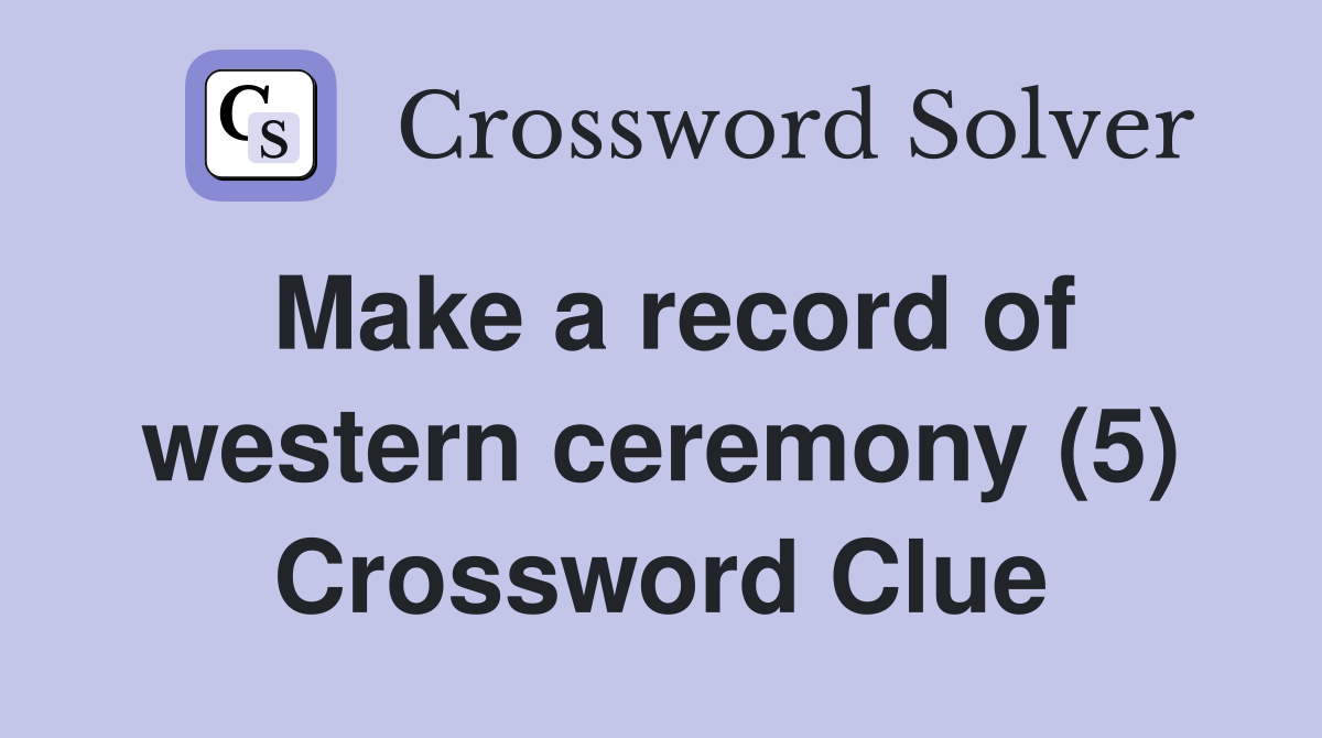 Make a record of western ceremony (5) Crossword Clue