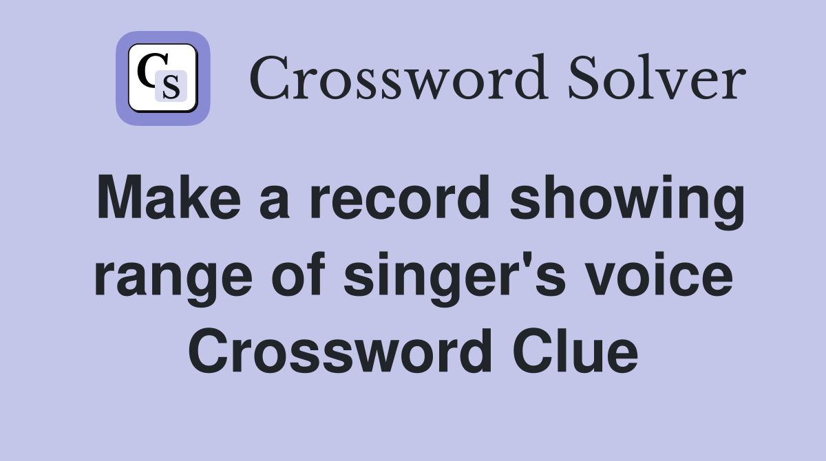 Make a record showing range of singer's voice Crossword Clue
