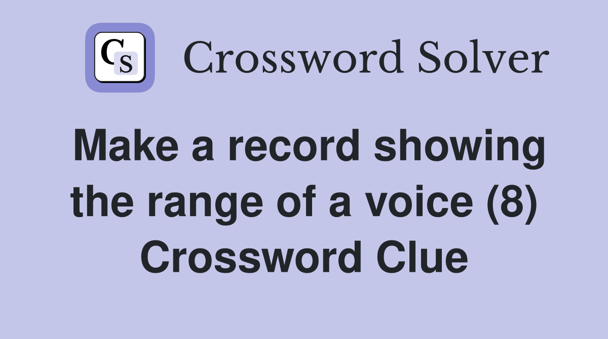 Make a record showing the range of a voice (8) Crossword Clue