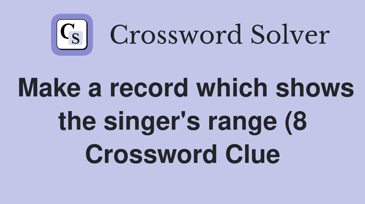 Make a record which shows the singer #39 s range (8) Crossword Clue Make a record which shows the singer #39 s range (8) Crossword Clue
