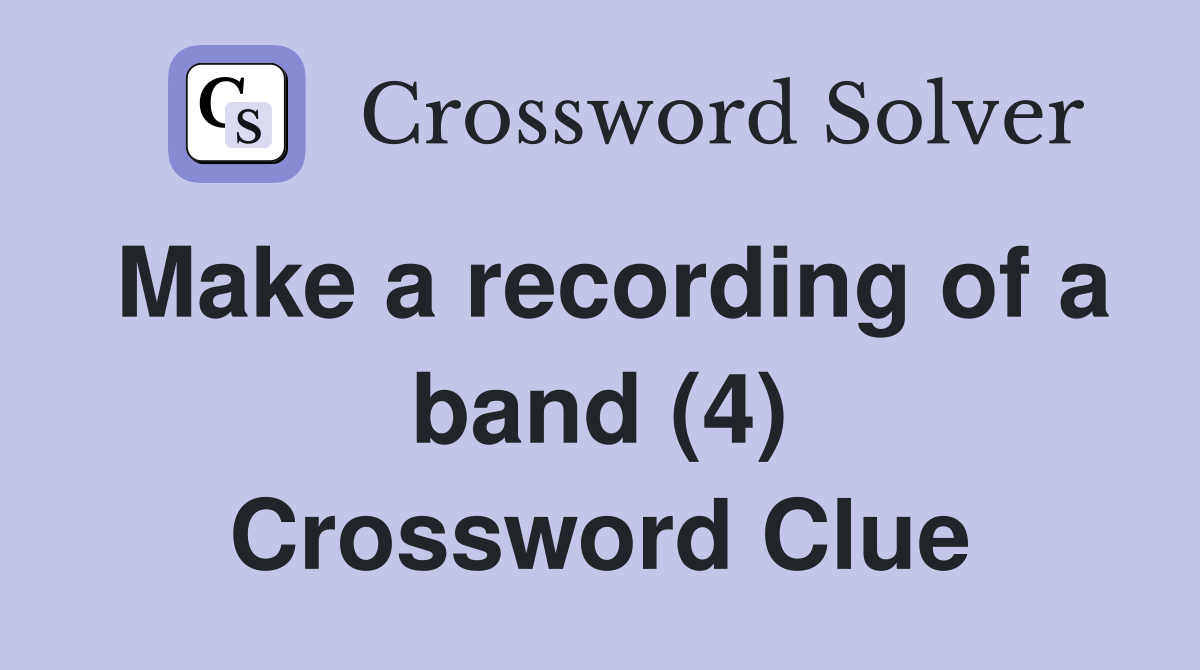 Make a recording of a band (4) Crossword Clue
