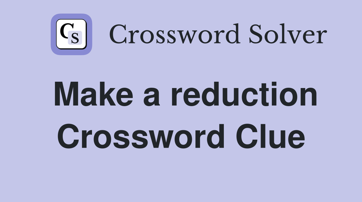 Make a reduction Crossword Clue
