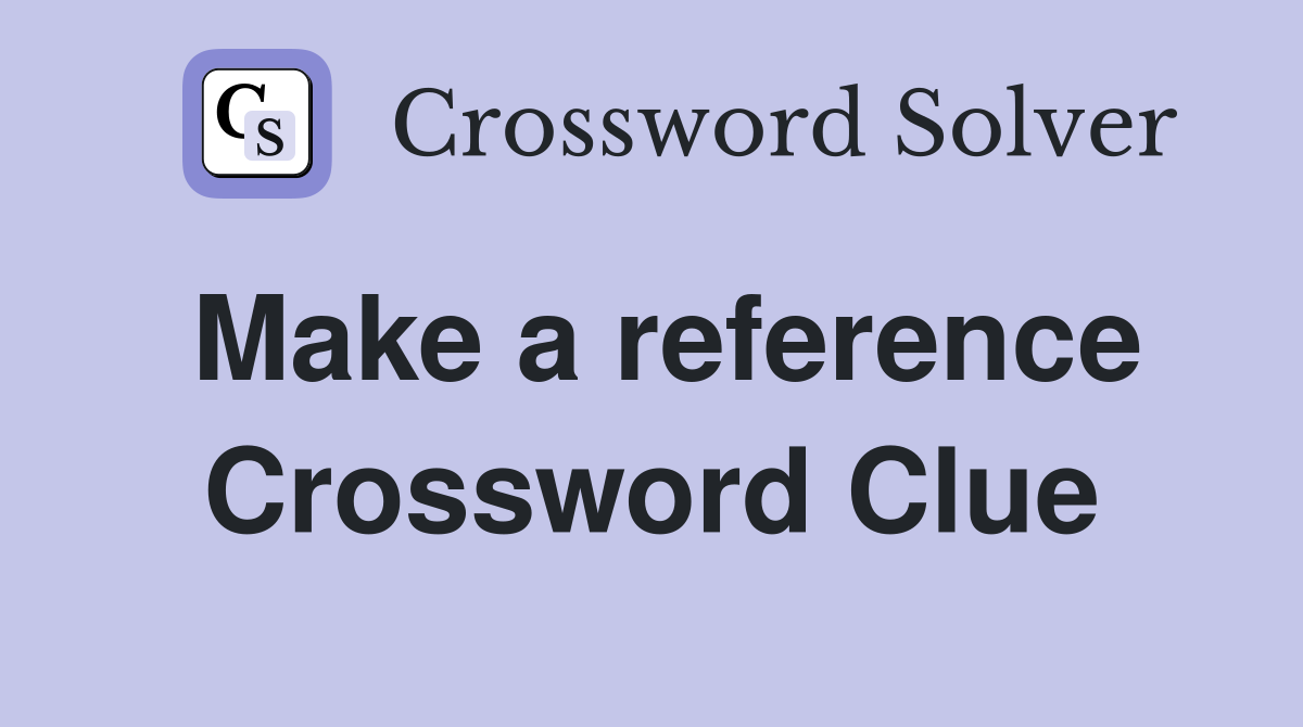 Make a reference Crossword Clue