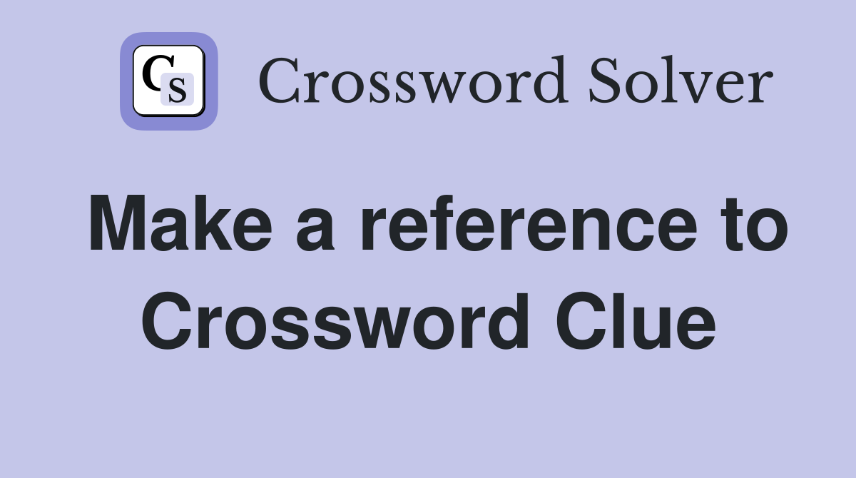 Make a reference to Crossword Clue