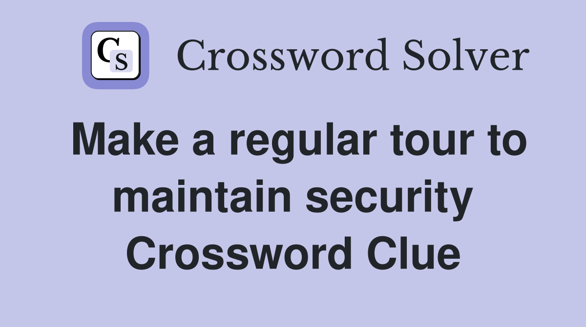 Make a regular tour to maintain security Crossword Clue