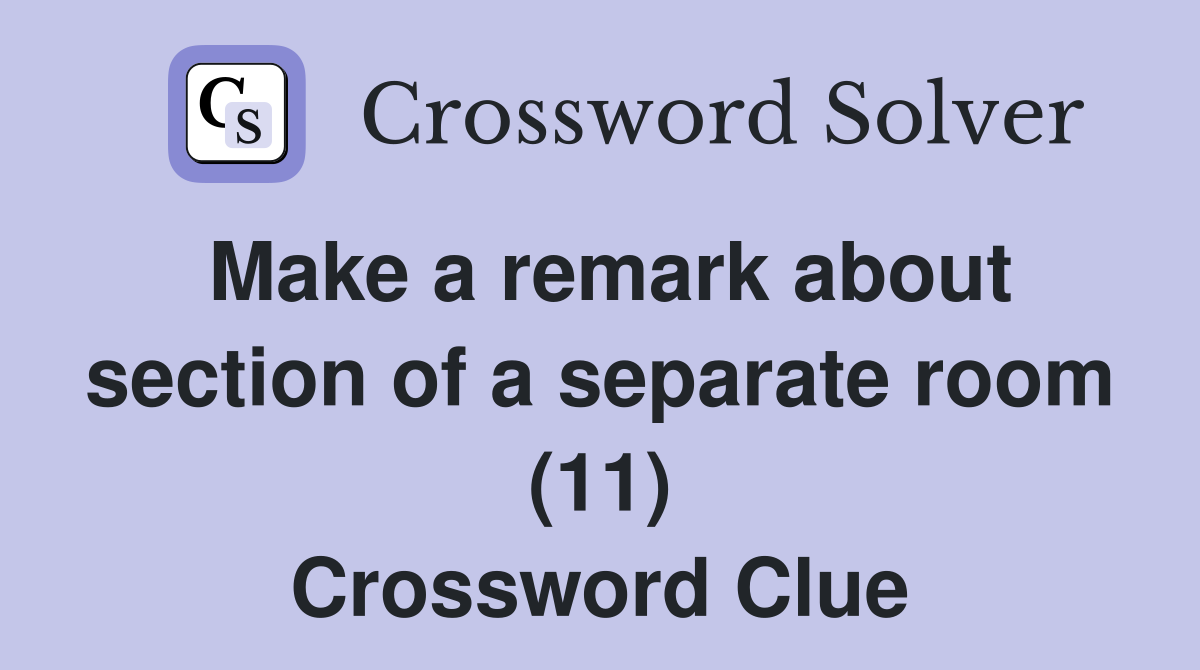 Make a remark about section of a separate room (11) Crossword Clue