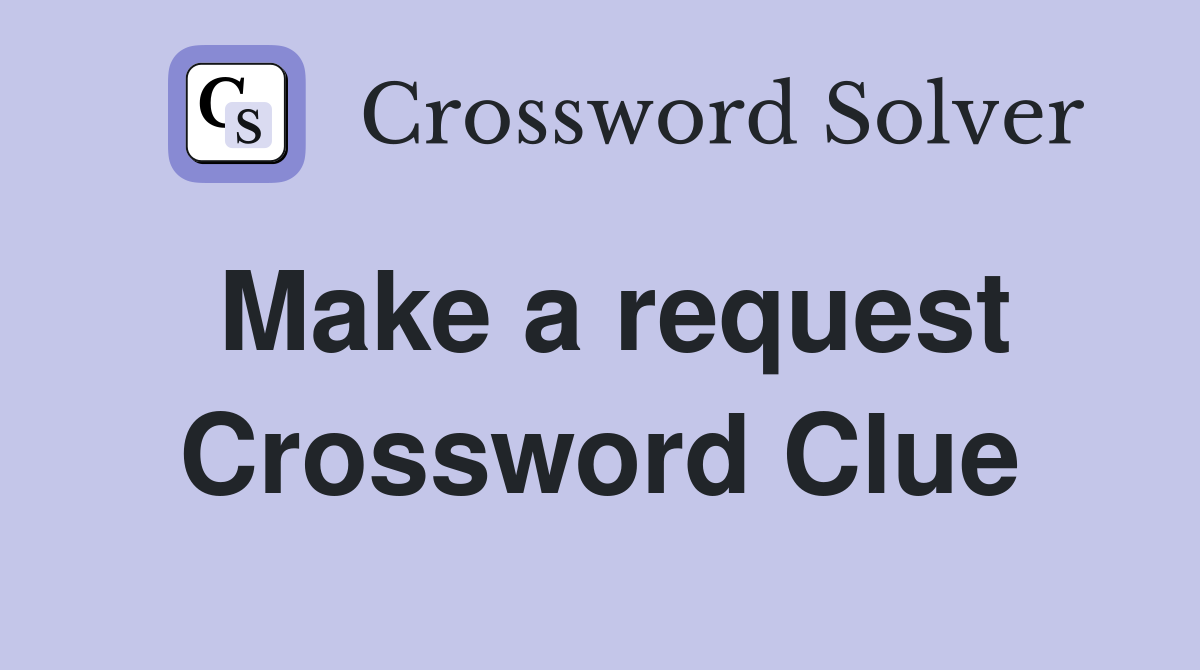 Make a request Crossword Clue