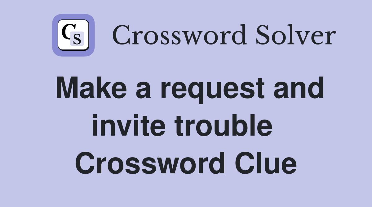 Make a request and invite trouble  Crossword Clue