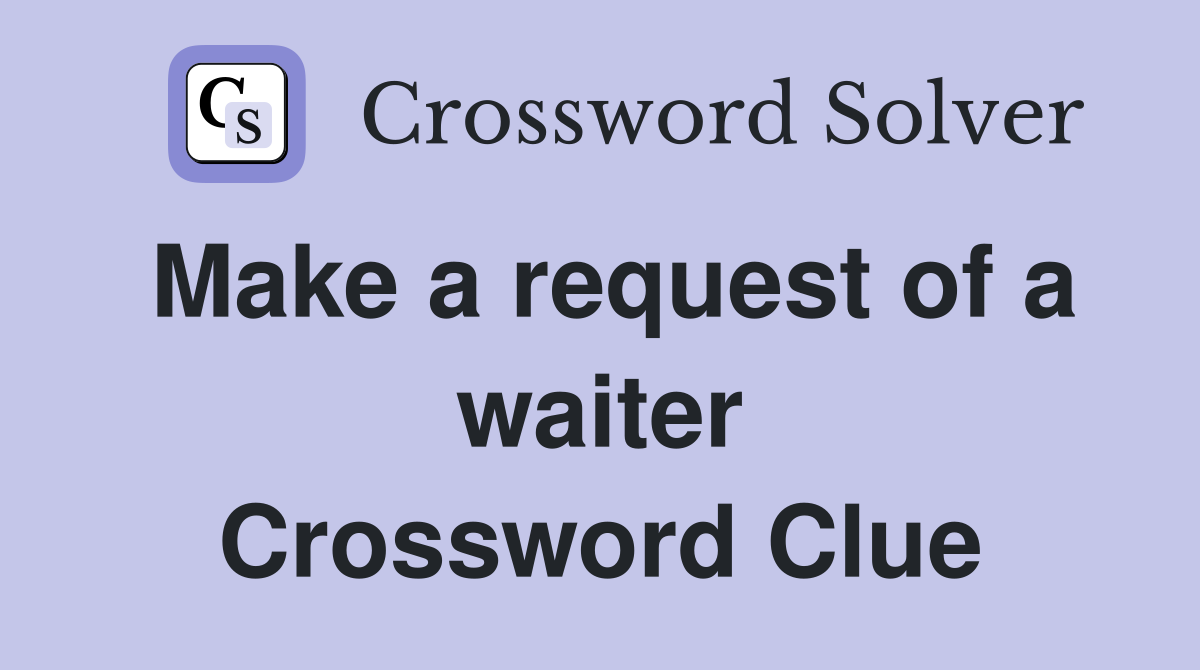 Make a request of a waiter Crossword Clue