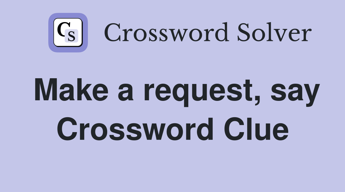 Make a request, say Crossword Clue