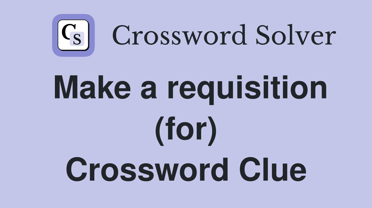 Make a requisition (for) Crossword Clue