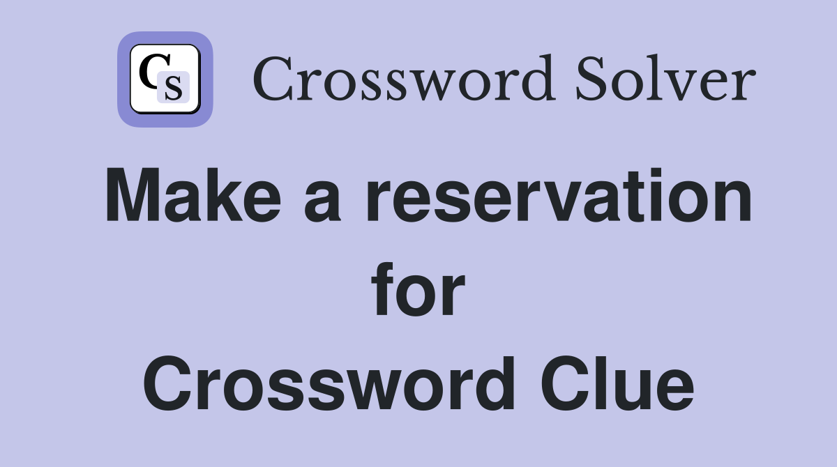 Make a reservation for Crossword Clue
