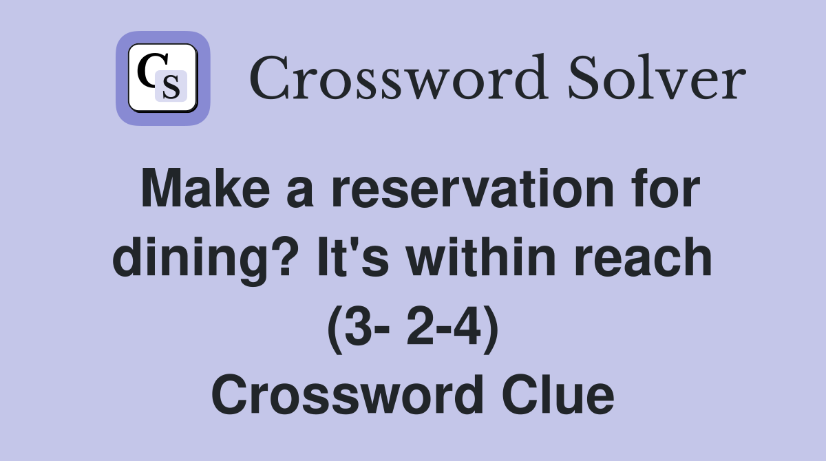 Make a reservation for dining? It's within reach (3- 2-4) Crossword Clue