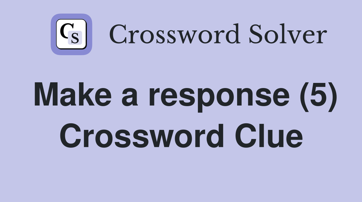 Make a response (5) Crossword Clue