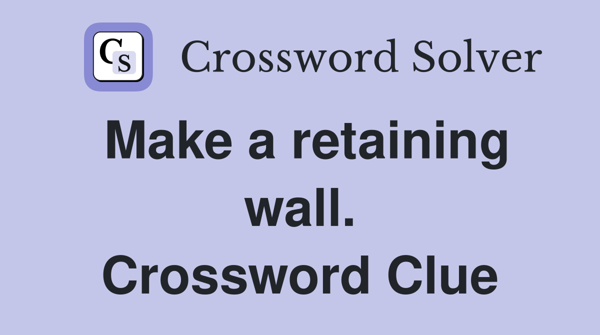 Make a retaining wall. Crossword Clue